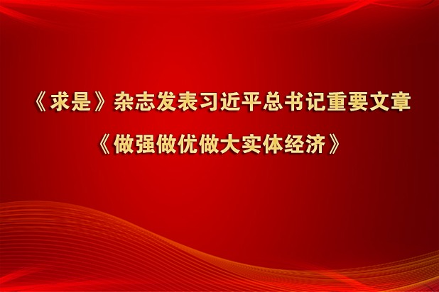 《求是》杂志发表习近平总书记重要文章《做强做优做大实体经济》